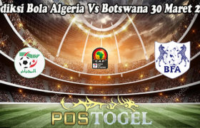 Prediksi Bola Algeria Vs Botswana 30 Maret 2021