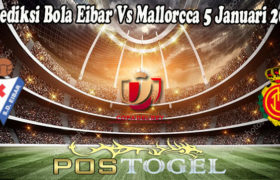 Prediksi Bola Eibar Vs Mallorcca 5 Januari 2022