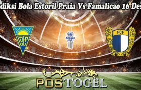 Prediksi Bola Estoril Praia Vs Famalicao 16 Des 22